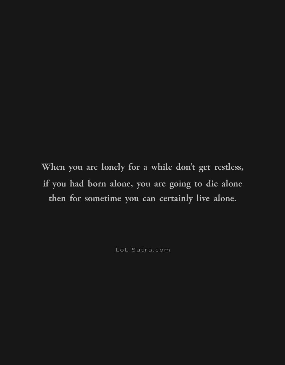 loneliness life truth, learning to live alone, solitude strength, being alone mindset, self growth in loneliness, life reality quotes, emotional strength alone, independence mindset, peace in solitude, alone but strong, inner strength quotes,
