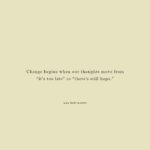hope mindset quote, positive thinking change, never too late mindset, life change motivation, growth mindset thoughts, self improvement hope, change begins with mindset, motivational life thought, mental shift for success, belief in new beginnings,