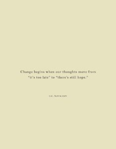 hope mindset quote, positive thinking change, never too late mindset, life change motivation, growth mindset thoughts, self improvement hope, change begins with mindset, motivational life thought, mental shift for success, belief in new beginnings,