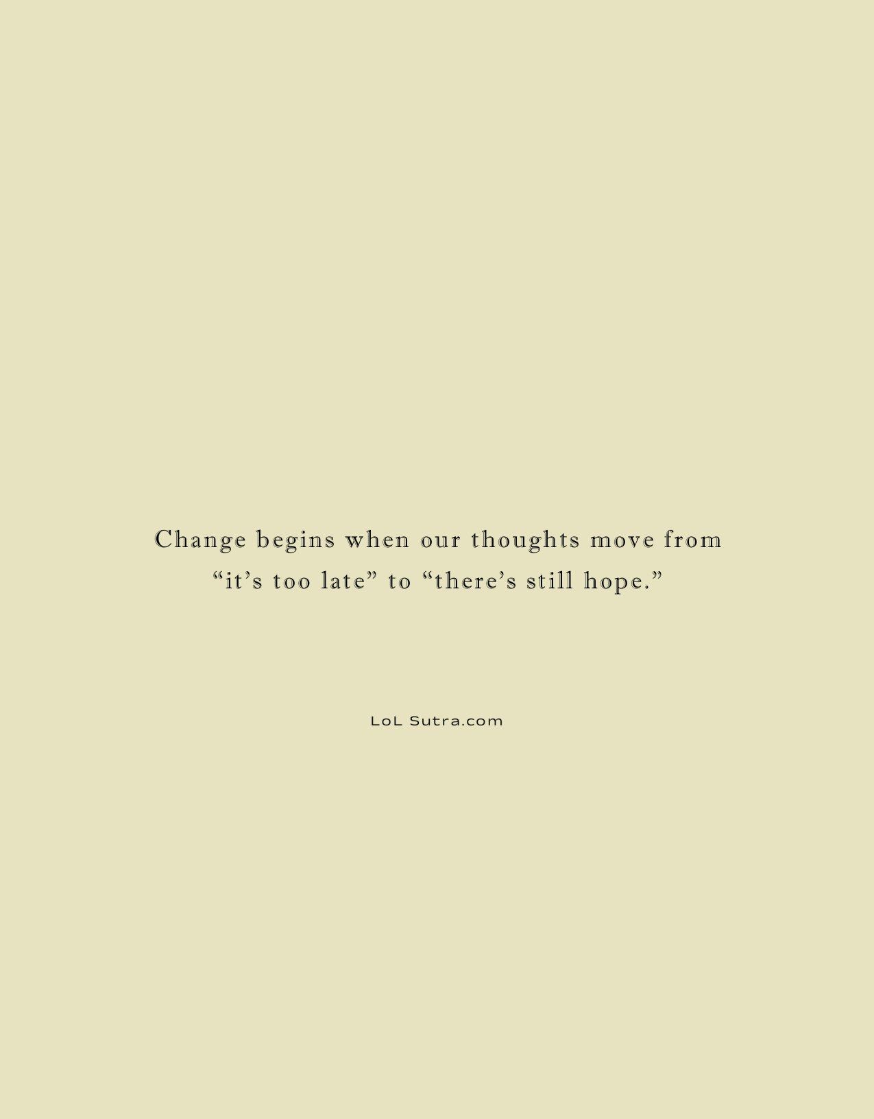 hope mindset quote, positive thinking change, never too late mindset, life change motivation, growth mindset thoughts, self improvement hope, change begins with mindset, motivational life thought, mental shift for success, belief in new beginnings,