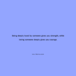 deep love strength, love gives courage, emotional strength love, true love power, love and courage quote, relationship wisdom, heartfelt love quote,