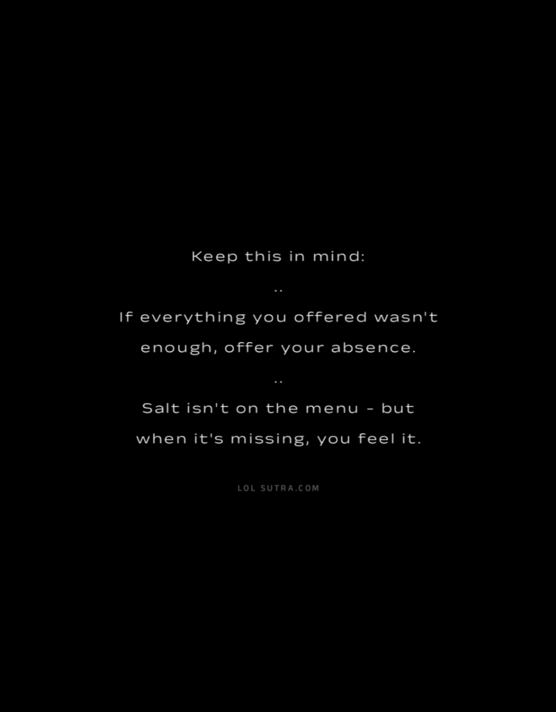 absence speaks louder than presence, value your absence, when you are not valued leave, silent value of presence, respect your worth in relationships, know your value quote, stop overgiving in relationships, emotional self respect quotes, motivational quote, best quotes,