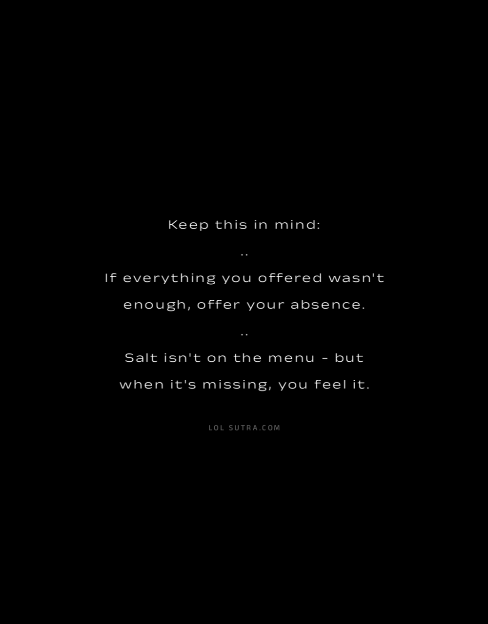 absence speaks louder than presence, value your absence, when you are not valued leave, silent value of presence, respect your worth in relationships, know your value quote, stop overgiving in relationships, emotional self respect quotes,