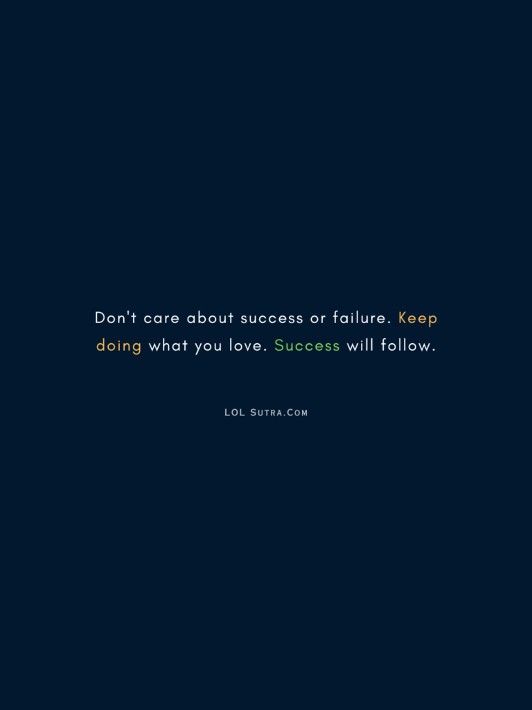 follow your passion quote, keep doing what you love quote, success will follow quotes, motivational quote about passion, focus on process not result quote, doing what you love quotes,